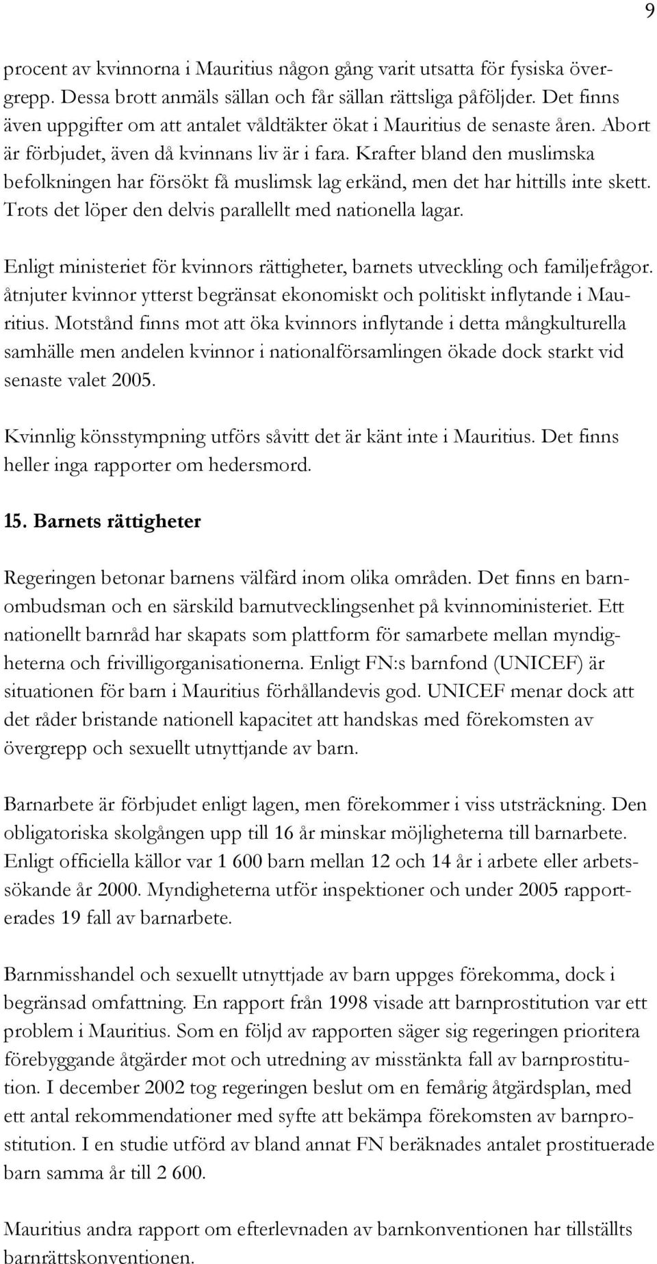 Krafter bland den muslimska befolkningen har försökt få muslimsk lag erkänd, men det har hittills inte skett. Trots det löper den delvis parallellt med nationella lagar.