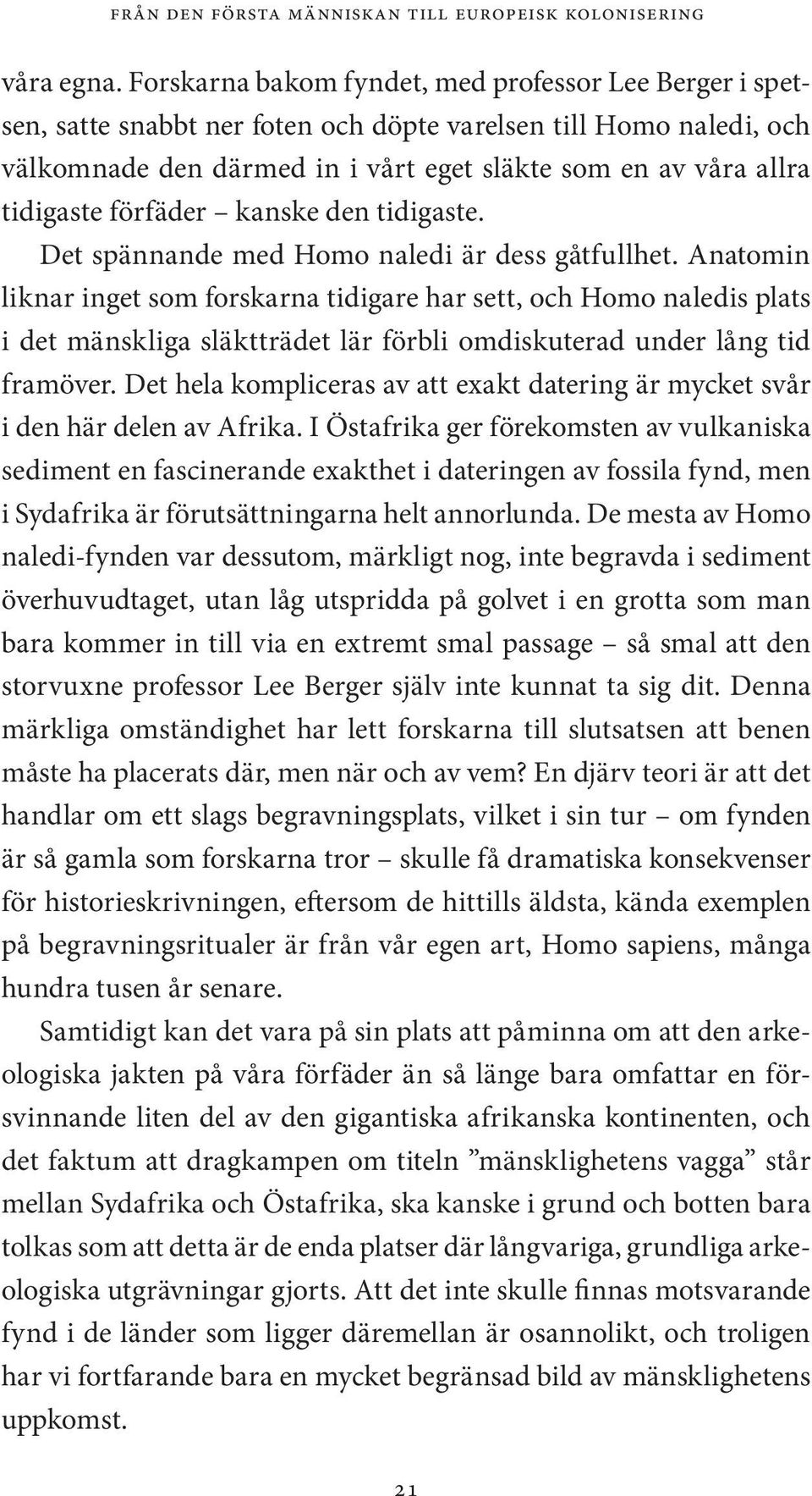 förfäder kanske den tidigaste. Det spännande med Homo naledi är dess gåtfullhet.