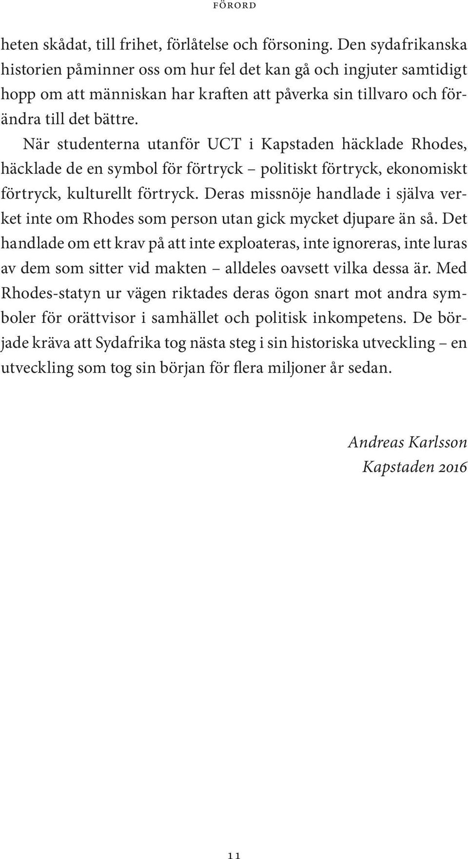När studenterna utanför UCT i Kapstaden häcklade Rhodes, häcklade de en symbol för förtryck politiskt förtryck, ekonomiskt förtryck, kulturellt förtryck.