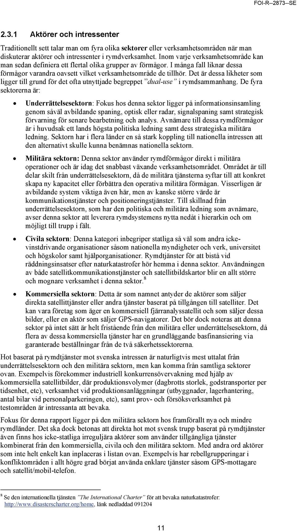 Det är dessa likheter som ligger till grund för det ofta utnyttjade begreppet dual-use i rymdsammanhang.