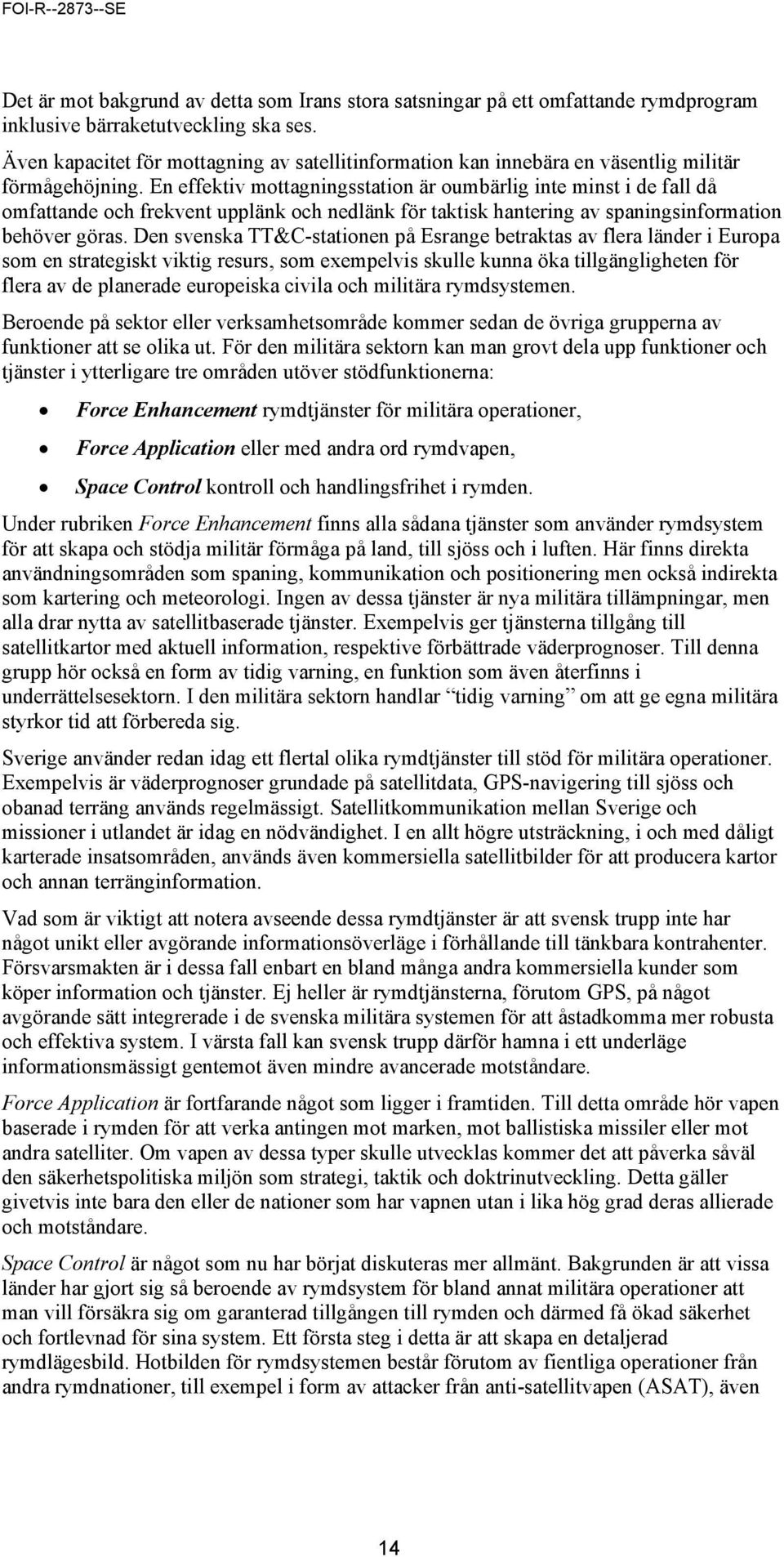 En effektiv mottagningsstation är oumbärlig inte minst i de fall då omfattande och frekvent upplänk och nedlänk för taktisk hantering av spaningsinformation behöver göras.