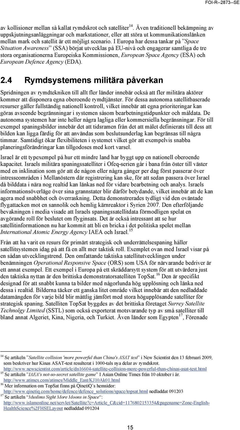 I Europa har dessa tankar på Space Situation Awareness (SSA) börjat utvecklas på EU-nivå och engagerar samtliga de tre stora organisationerna Europeiska Kommissionen, European Space Agency (ESA) och