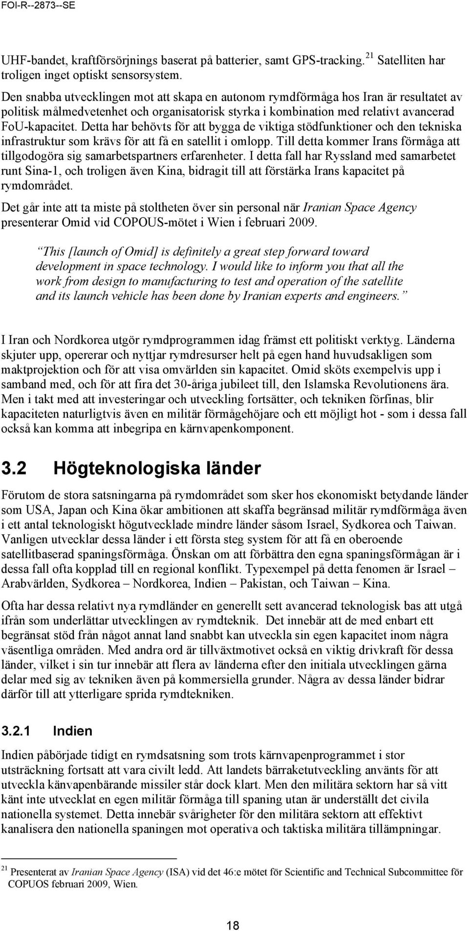 Detta har behövts för att bygga de viktiga stödfunktioner och den tekniska infrastruktur som krävs för att få en satellit i omlopp.