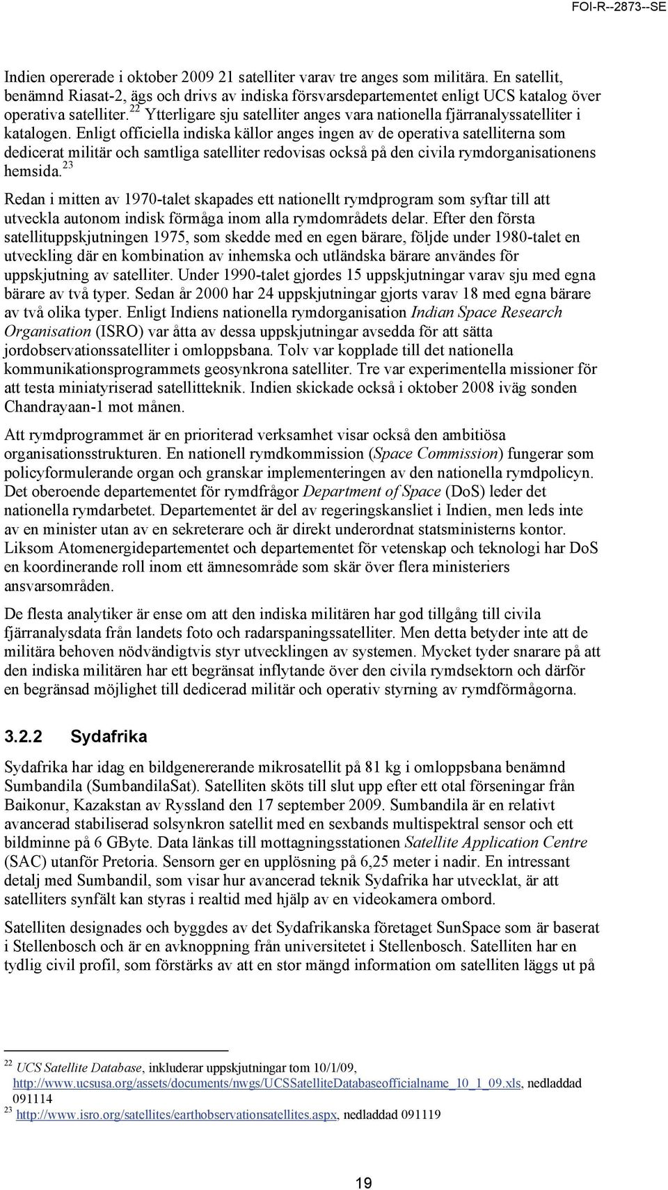 Enligt officiella indiska källor anges ingen av de operativa satelliterna som dedicerat militär och samtliga satelliter redovisas också på den civila rymdorganisationens hemsida.