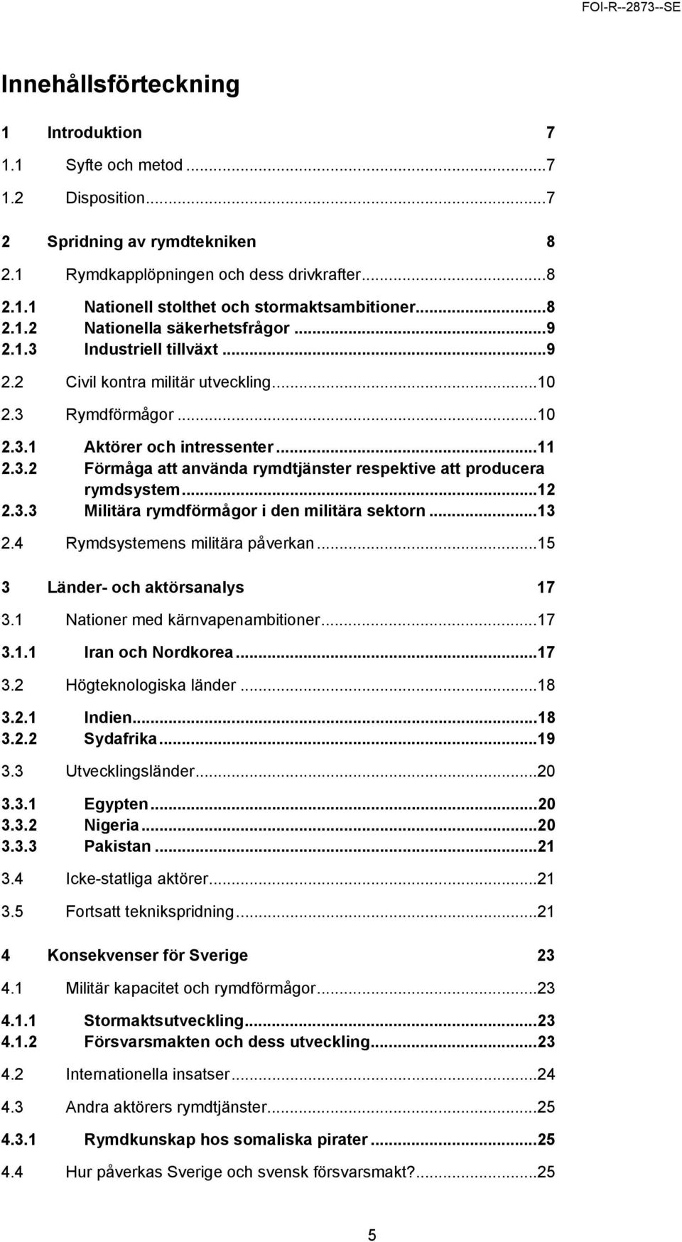 ..12 2.3.3 Militära rymdförmågor i den militära sektorn...13 2.4 Rymdsystemens militära påverkan...15 3 Länder- och aktörsanalys 17 3.1 Nationer med kärnvapenambitioner...17 3.1.1 Iran och Nordkorea.