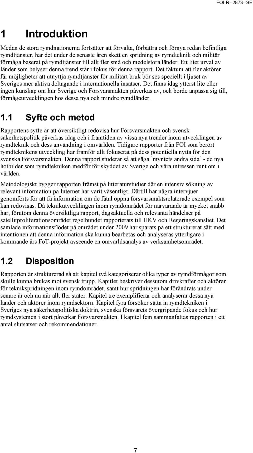 Det faktum att fler aktörer får möjligheter att utnyttja rymdtjänster för militärt bruk bör ses speciellt i ljuset av Sveriges mer aktiva deltagande i internationella insatser.