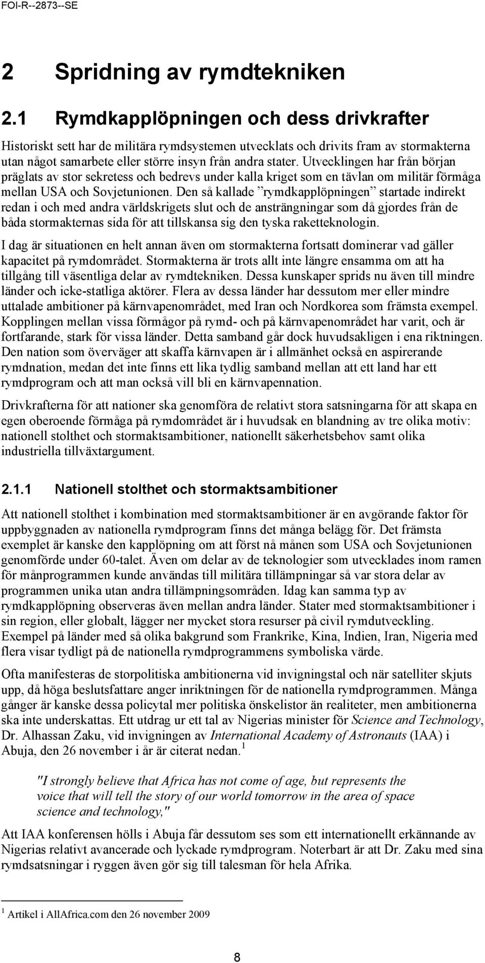 Utvecklingen har från början präglats av stor sekretess och bedrevs under kalla kriget som en tävlan om militär förmåga mellan USA och Sovjetunionen.