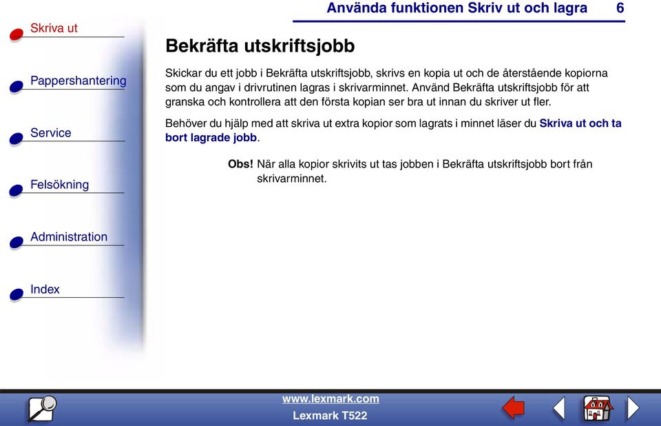 Använd Bekräfta utskriftsjobb för att granska och kontrollera att den första kopian ser bra ut innan du skriver ut fler.