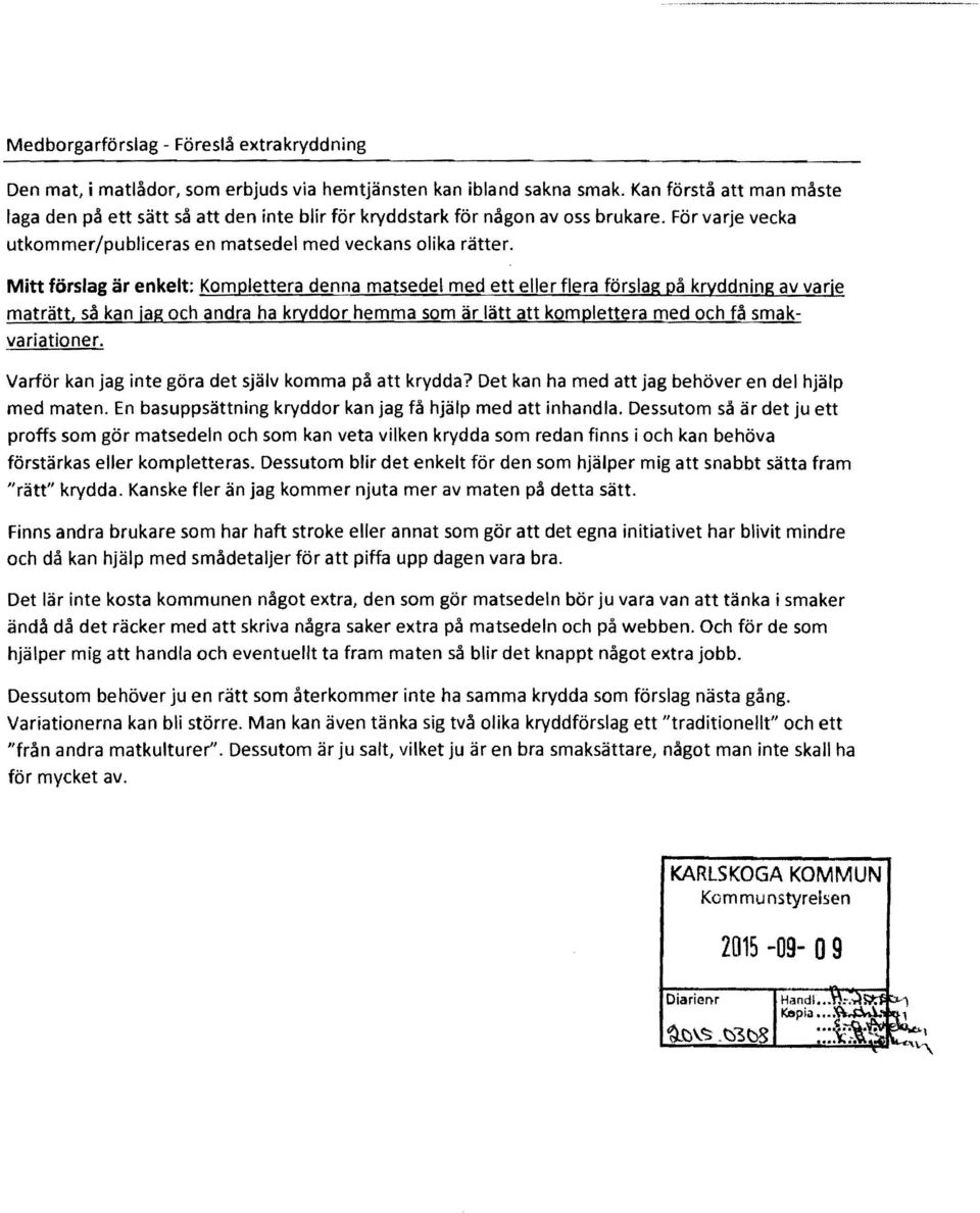 Mitt törslag är enkelt: Komplettera denna matsedel med ett eller flera förslag på kryddning av varje maträtt, så kan jag och andra ha kryddor hemma som är lätt att komplettera med och få