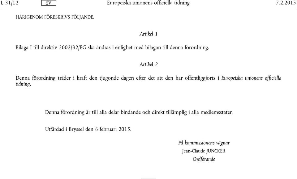 Artikel 2 Denna förordning träder i kraft den tjugonde dagen efter det att den har offentliggjorts i Europeiska