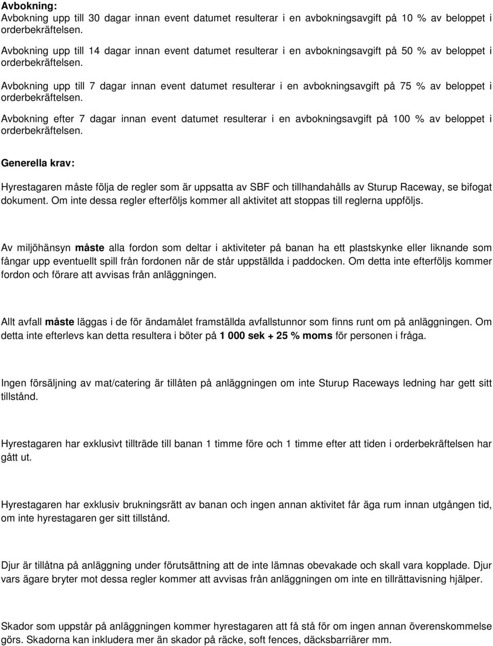 på 100 % av beloppet i Generella krav: Hyrestagaren måste följa de regler som är uppsatta av SBF och tillhandahålls av Sturup Raceway, se bifogat dokument.