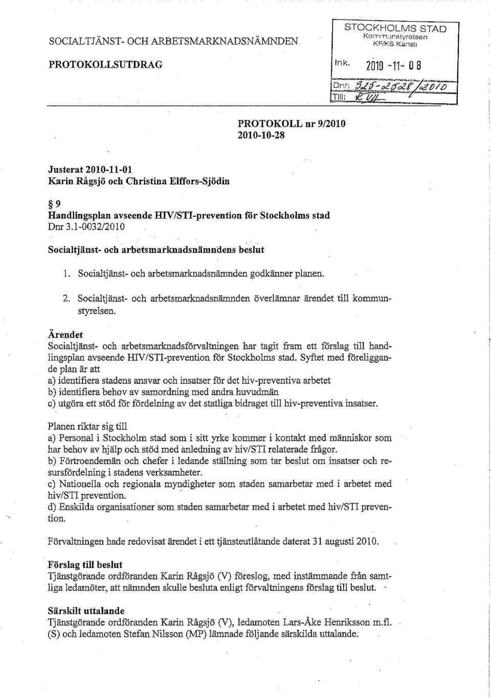 Socialtjänst- och arbetsmarknadsnämnden godkänner planen. 2. Socialtjänst- och arbetsmarknadsnämnden överlämnar ärendet till kommunstyrelsen.