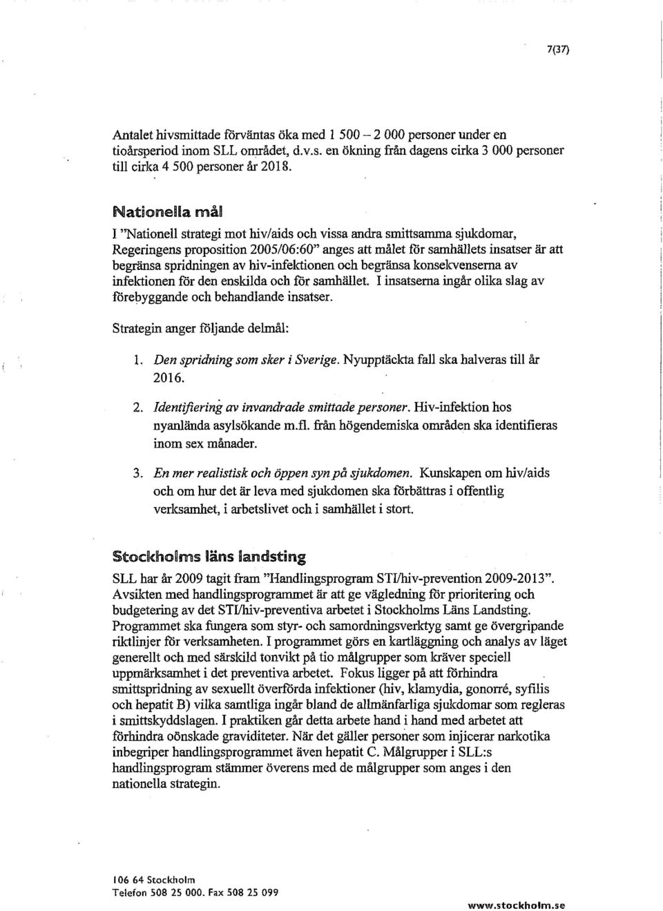 hiv-infektionen och begränsa konsekvenserna av infektionen för den enskilda och för samhället. I insatserna ingår olika slag av förebyggande och behandlande insatser.