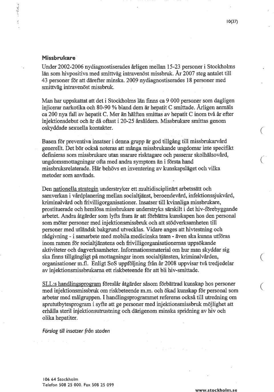 Man har uppskattat att det i Stockholms län finns ca 9 000 personer som dagligen injicerar narkotika och 80-90 % bland dem är hepatit C smittade. Årligen anmäls ca 200 nya fall av hepatit C.