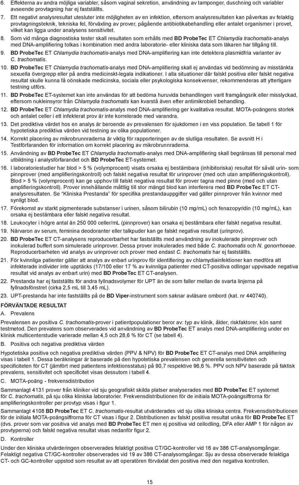 antibiotikabehandling eller antalet organismer i provet, vilket kan ligga under analysens sensitivitet. 8.