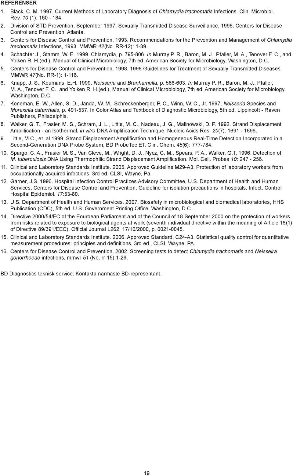 Recommendations for the Prevention and Management of Chlamydia trachomatis Infections, 1993. MMWR 42(No. RR-12): 1-39. 4. Schachter J., Stamm, W. E. 1999. Chlamydia, p. 795-806. In Murray P. R., Baron, M.