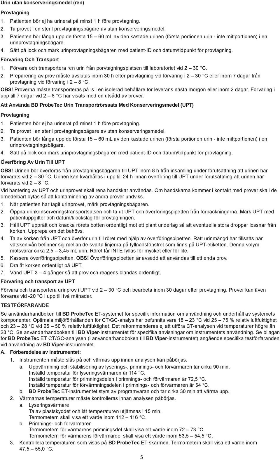 Sätt på lock och märk urinprovtagningsbägaren med patient-id och datum/tidpunkt för provtagning. Förvaring Och Transport 1.