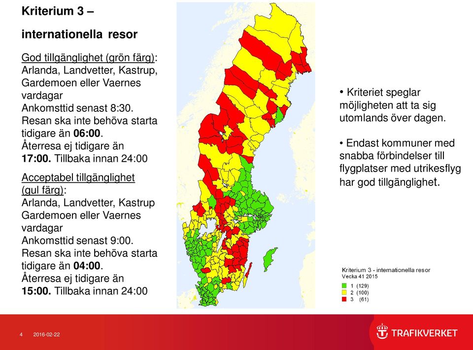 Tillbaka innan 24:00 Arlanda, Landvetter, Kastrup Gardemoen eller Vaernes vardagar Ankomsttid senast 9:00.