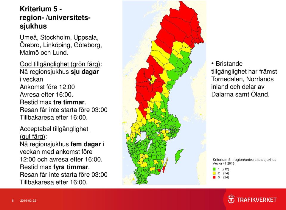 Resan får inte starta före 03:00 Tillbakaresa efter 16:00.