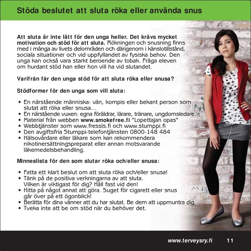 Den unga kan också vara starkt beroende av tobak. Fråga eleven om hurdant stöd han eller hon vill ha vid slutandet. Varifrån får den unga stöd för att sluta röka eller snusa?