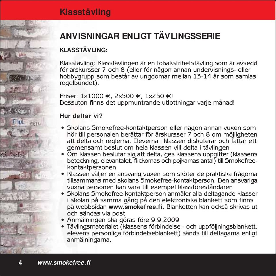 Skolans Smokefree-kontaktperson eller någon annan vuxen som hör till personalen berättar för årskursser 7 och 8 om möjligheten att delta och reglerna.