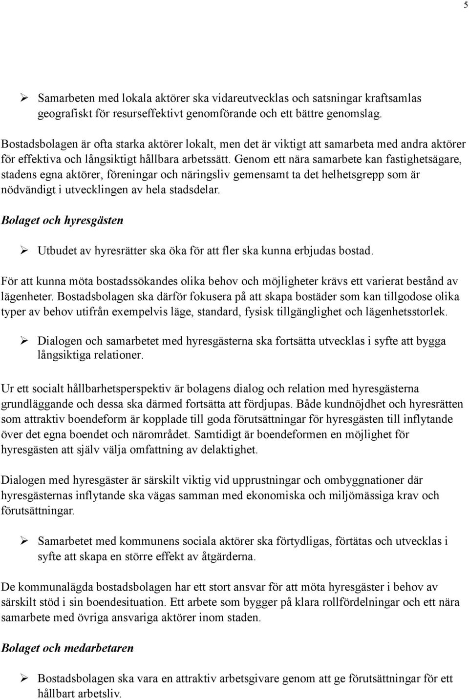 Genom ett nära samarbete kan fastighetsägare, stadens egna aktörer, föreningar och näringsliv gemensamt ta det helhetsgrepp som är nödvändigt i utvecklingen av hela stadsdelar.