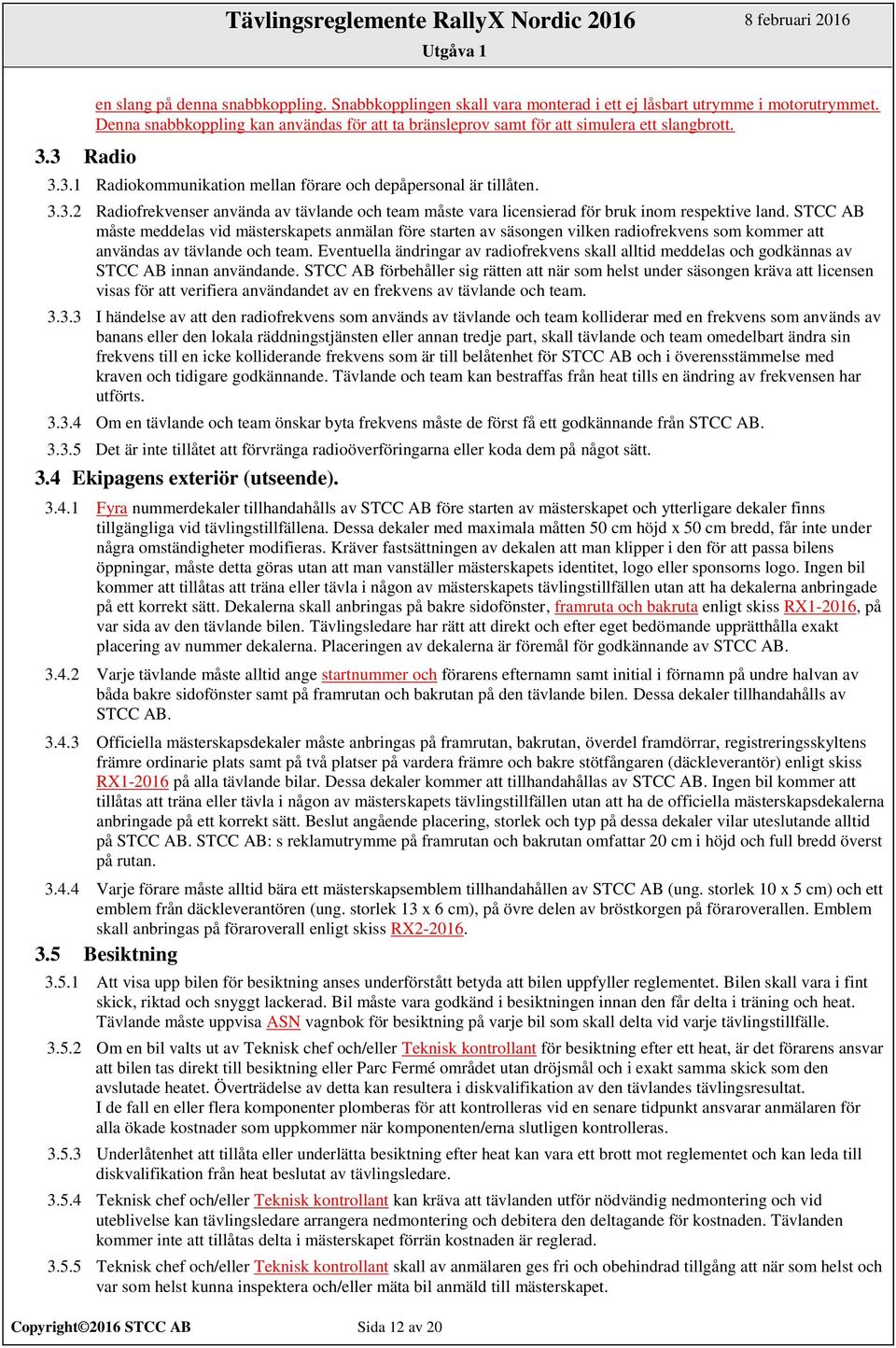 STCC AB måste meddelas vid mästerskapets anmälan före starten av säsongen vilken radiofrekvens som kommer att användas av tävlande och team.