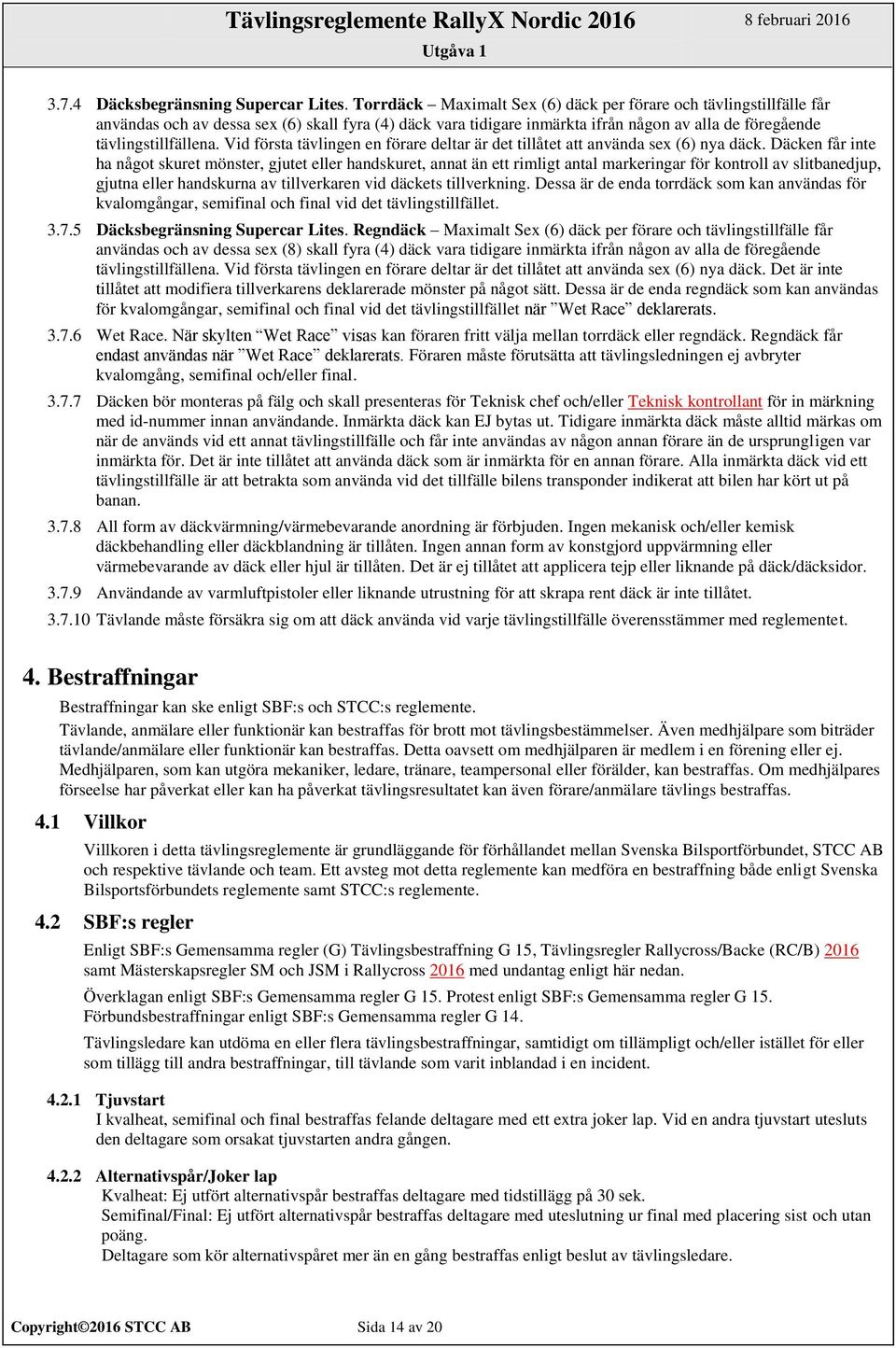 Vid första tävlingen en förare deltar är det tillåtet att använda sex (6) nya däck.