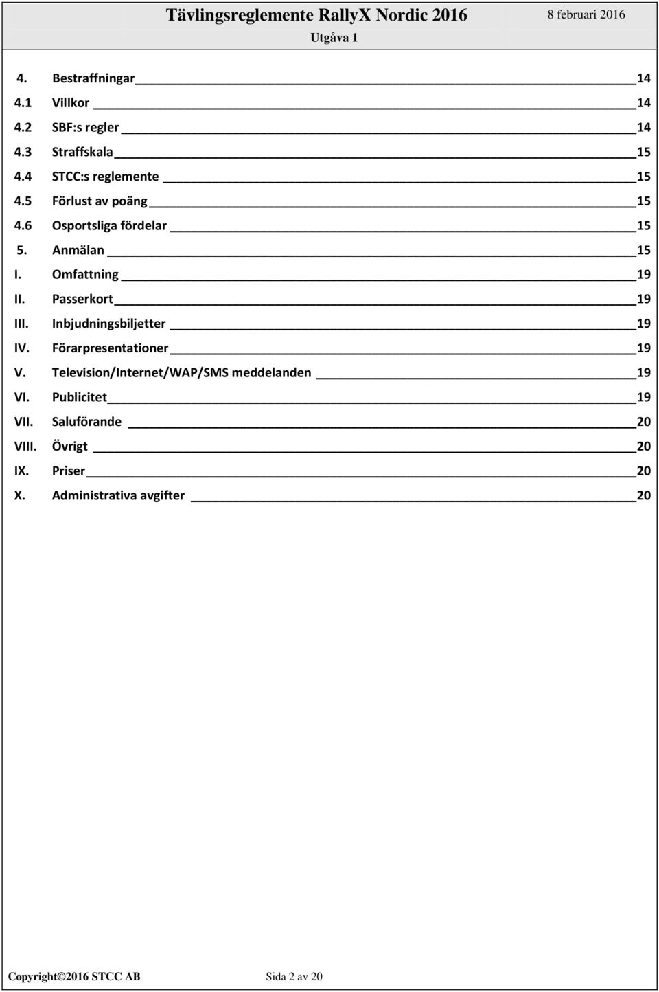 Inbjudningsbiljetter 19 IV. Förarpresentationer 19 V. Television/Internet/WAP/SMS meddelanden 19 VI.