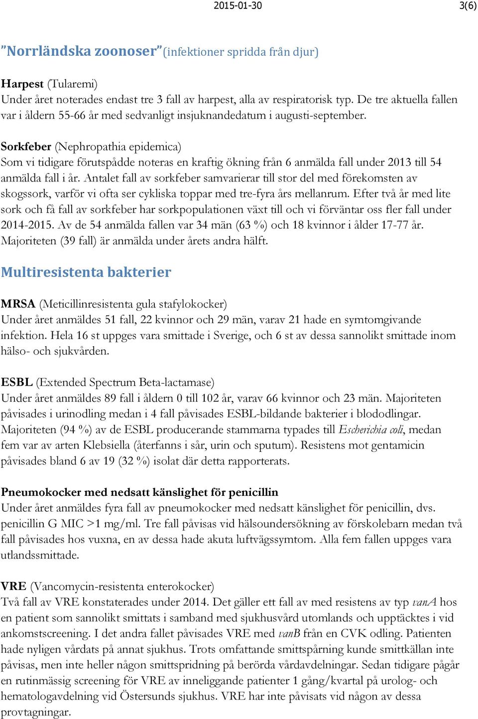 Sorkfeber (Nephropathia epidemica) Som vi tidigare förutspådde noteras en kraftig ökning från 6 anmälda fall under 2013 till 54 anmälda fall i år.