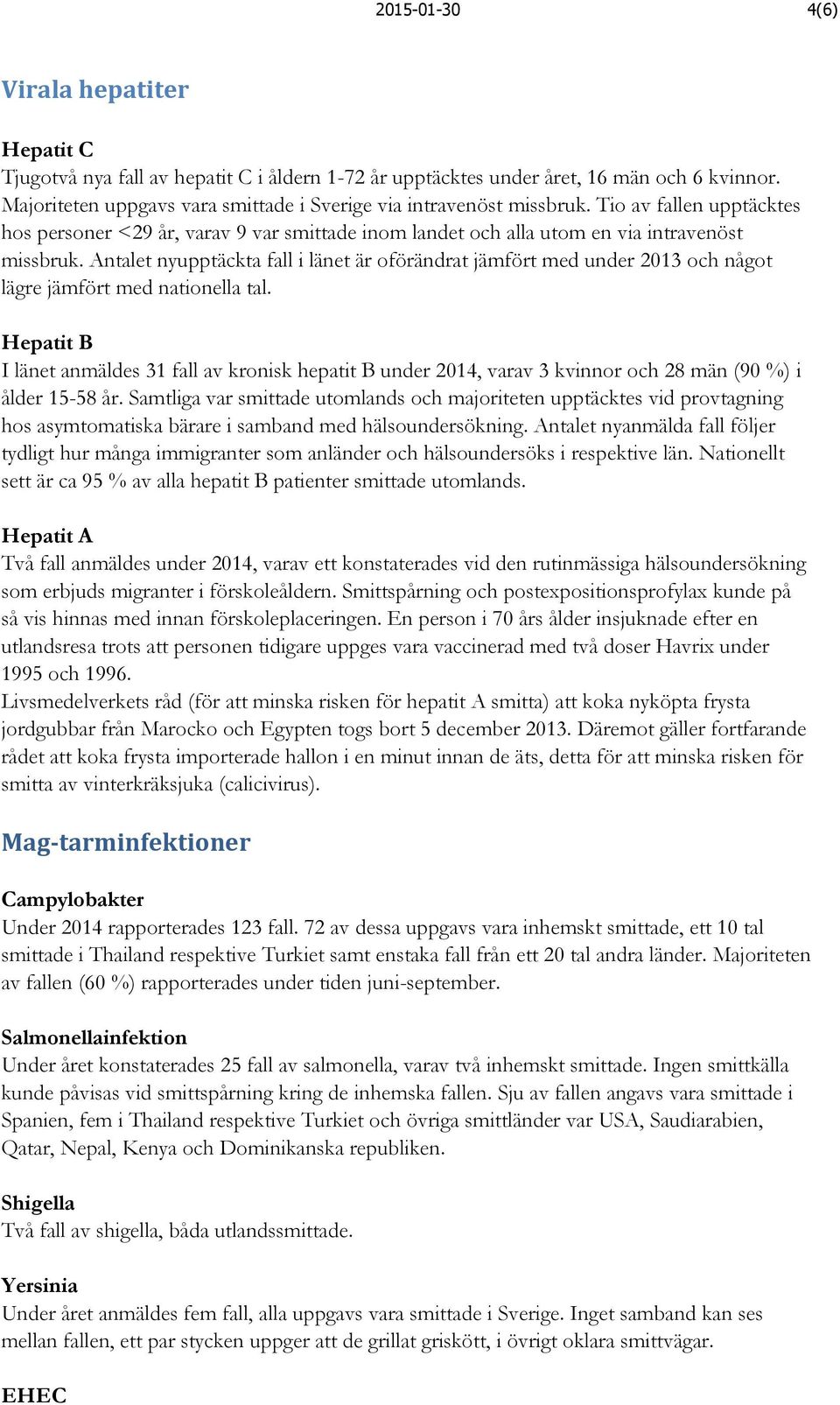 Antalet nyupptäckta fall i länet är oförändrat jämfört med under 2013 och något lägre jämfört med nationella tal.