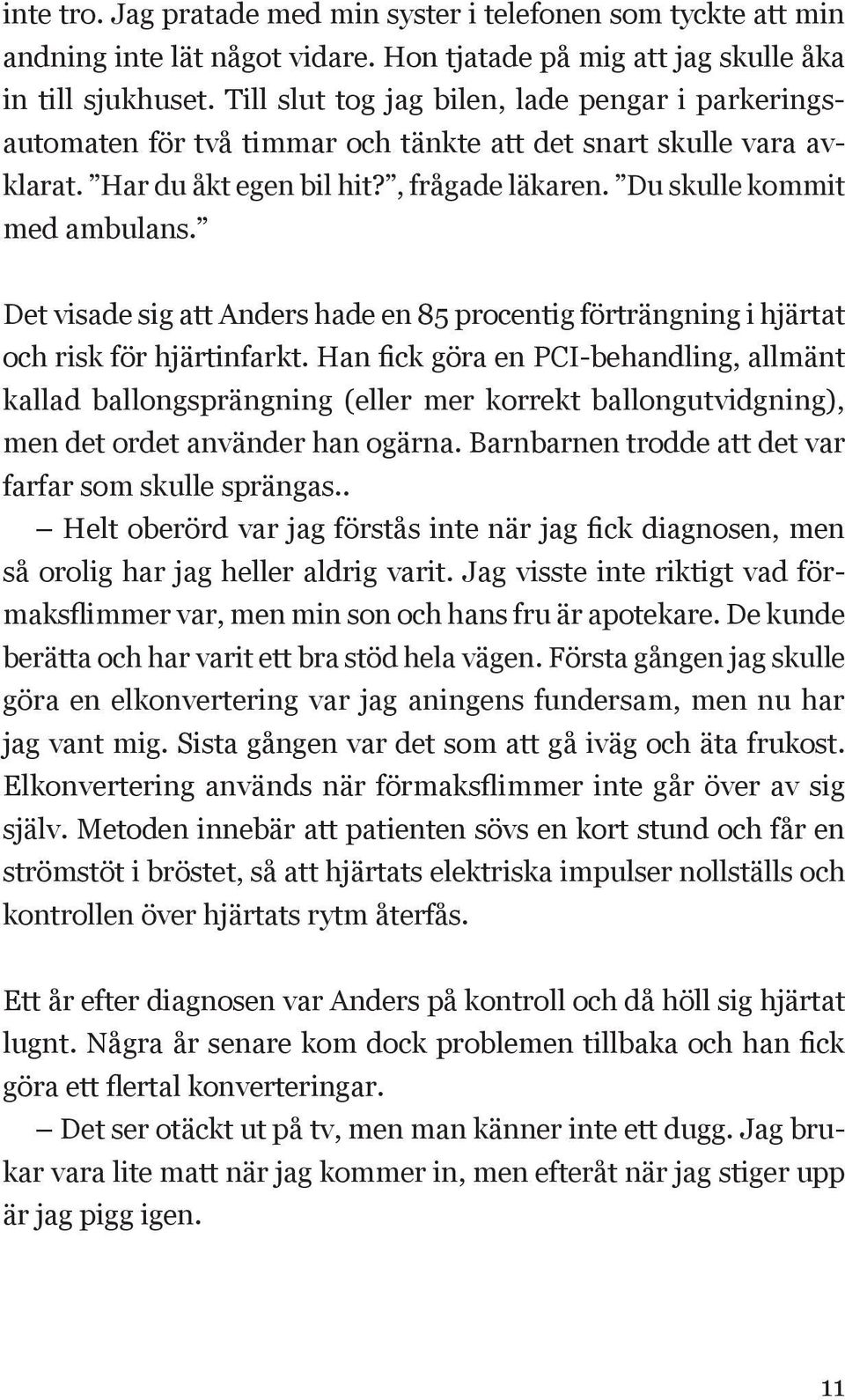 Det visade sig att Anders hade en 85 procentig förträngning i hjärtat och risk för hjärtinfarkt.