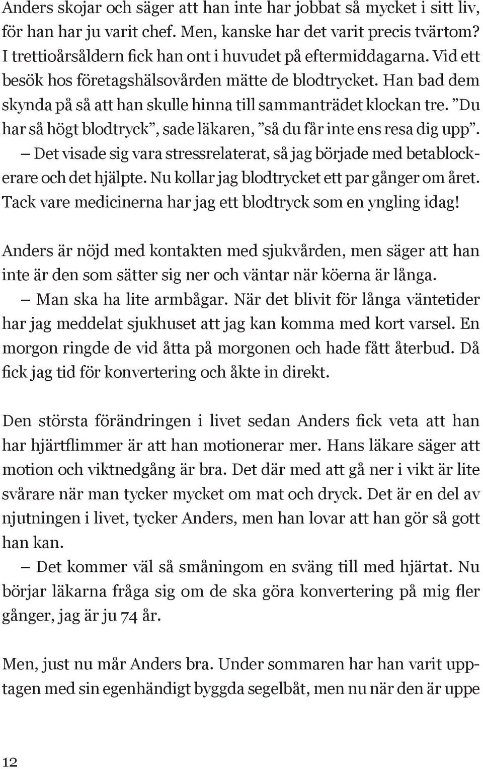 Du har så högt blodtryck, sade läkaren, så du får inte ens resa dig upp. Det visade sig vara stressrelaterat, så jag började med betablockerare och det hjälpte.