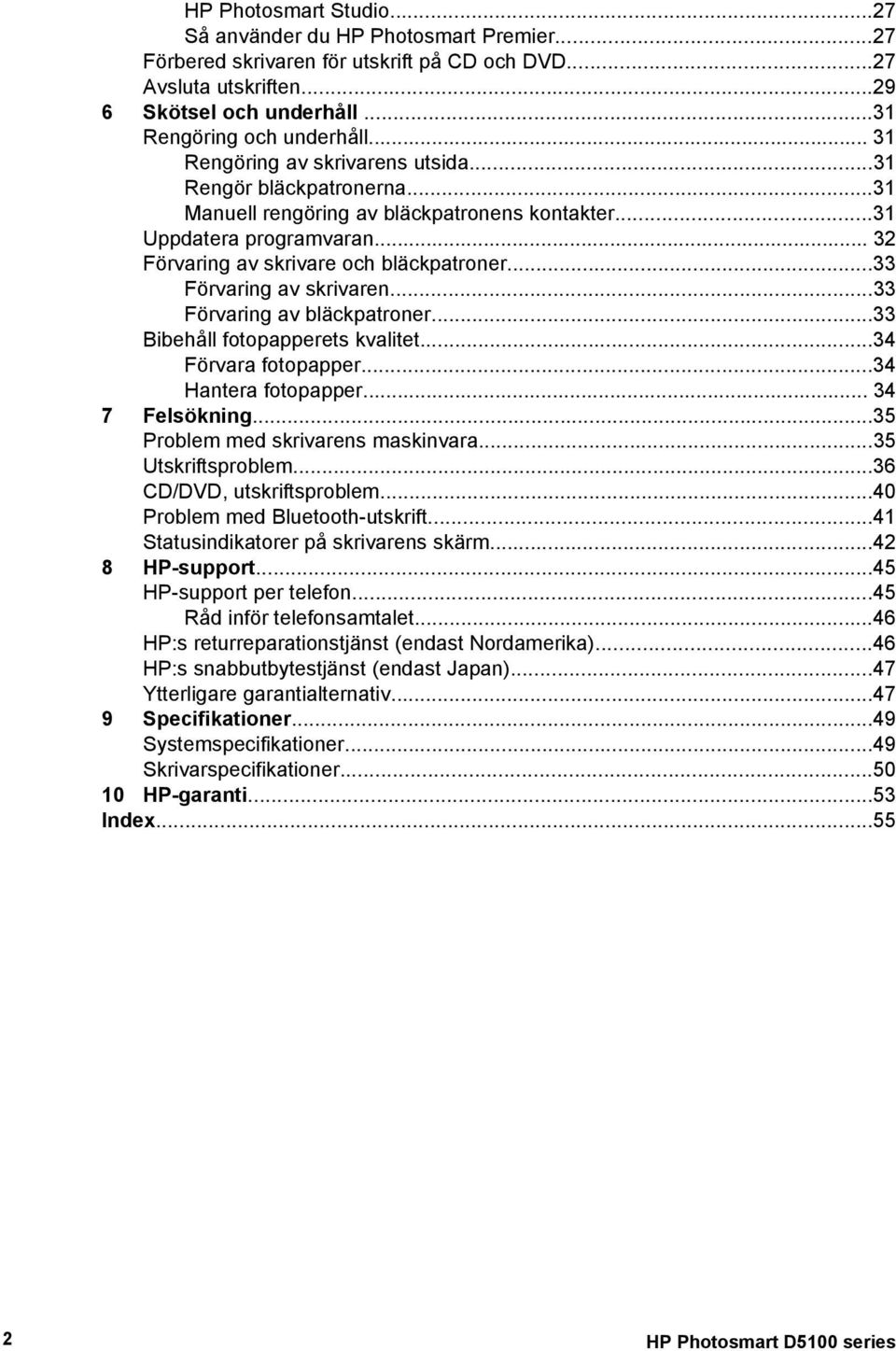 ..33 Förvaring av skrivaren...33 Förvaring av bläckpatroner...33 Bibehåll fotopapperets kvalitet...34 Förvara fotopapper...34 Hantera fotopapper... 34 7 Felsökning.
