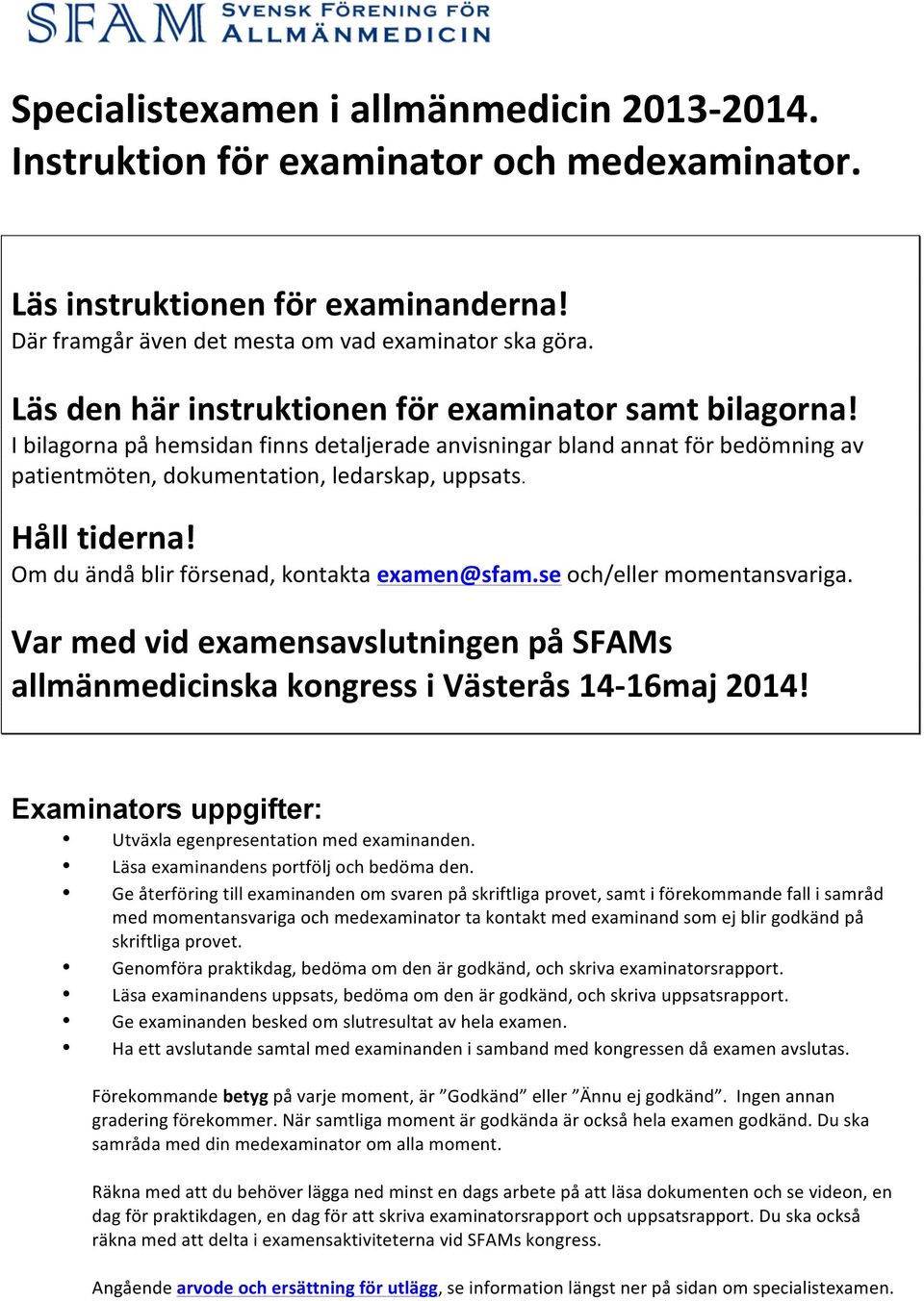 Håll tiderna! Om du ändå blir försenad, kontakta examen@sfam.se och/eller momentansvariga. Var med vid examensavslutningen på SFAMs allmänmedicinska kongress i Västerås 14-16maj 2014!