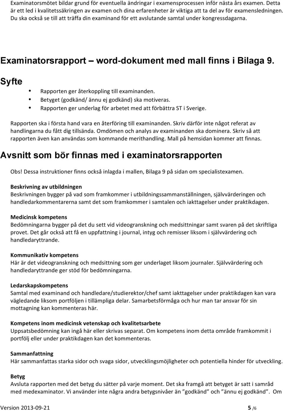 Du ska också se till att träffa din examinand för ett avslutande samtal under kongressdagarna. Examinatorsrapport word-dokument med mall finns i Bilaga 9.