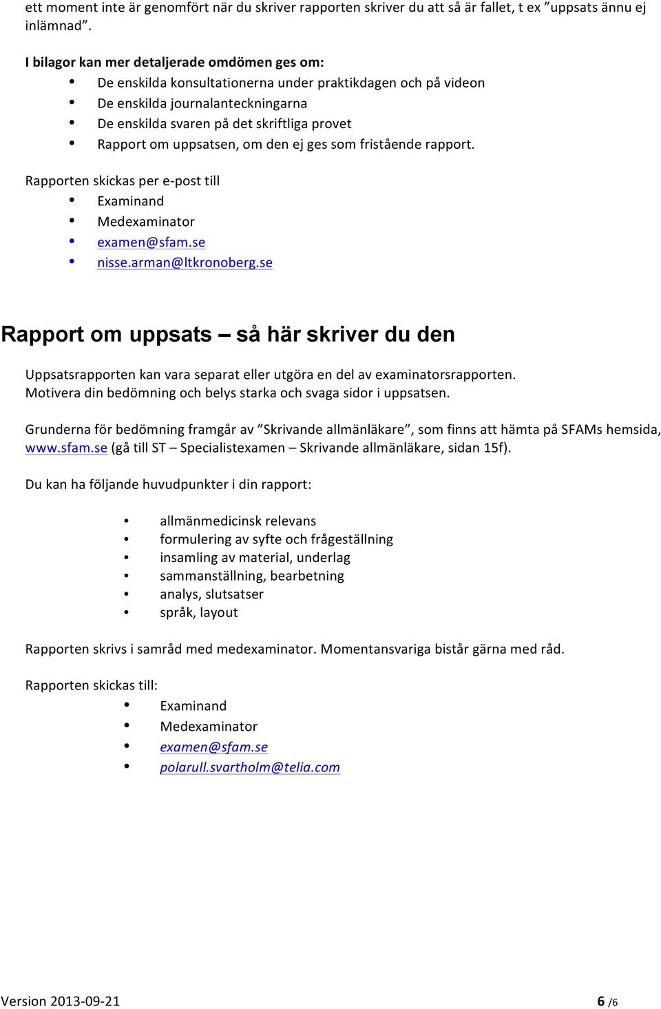 uppsatsen, om den ej ges som fristående rapport. Rapporten skickas per e- post till Examinand Medexaminator examen@sfam.se nisse.arman@ltkronoberg.