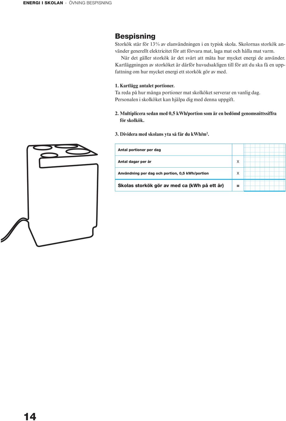 Kartläggningen av storköket är därför huvudsakligen till för att du ska få en uppfattning om hur mycket energi ett storkök gör av med. 1. Kartlägg antalet portioner.
