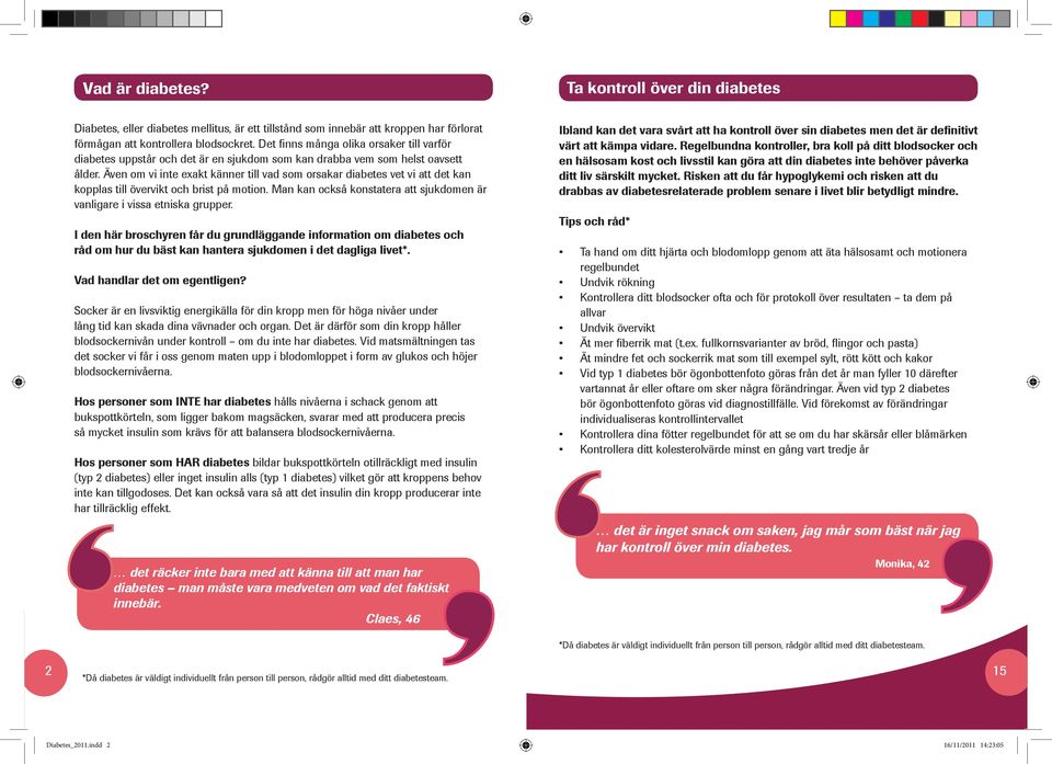 Även om vi inte exakt känner till vad som orsakar diabetes vet vi att det kan kopplas till övervikt och brist på motion. Man kan också konstatera att sjukdomen är vanligare i vissa etniska grupper.