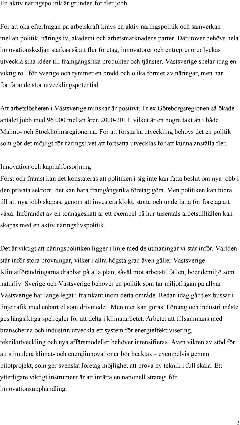 Västsverige spelar idag en viktig roll för Sverige och rymmer en bredd och olika former av näringar, men har fortfarande stor utvecklingspotential.