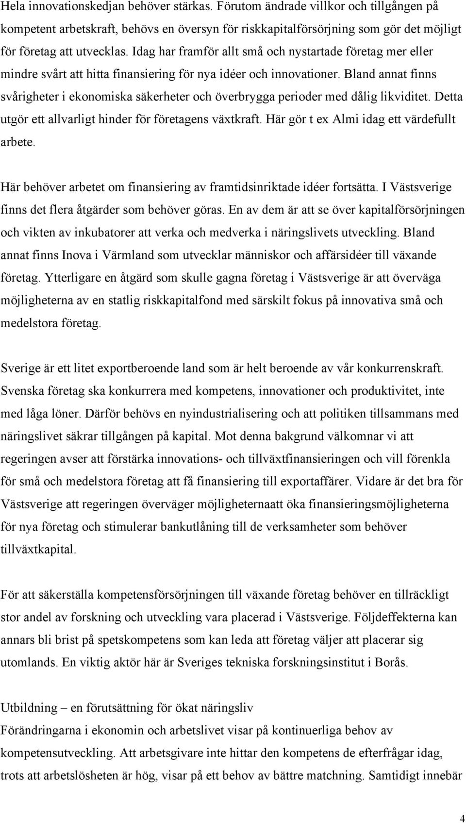 Bland annat finns svårigheter i ekonomiska säkerheter och överbrygga perioder med dålig likviditet. Detta utgör ett allvarligt hinder för företagens växtkraft.