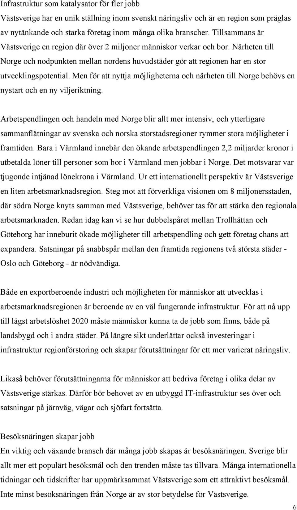 Men för att nyttja möjligheterna och närheten till Norge behövs en nystart och en ny viljeriktning.