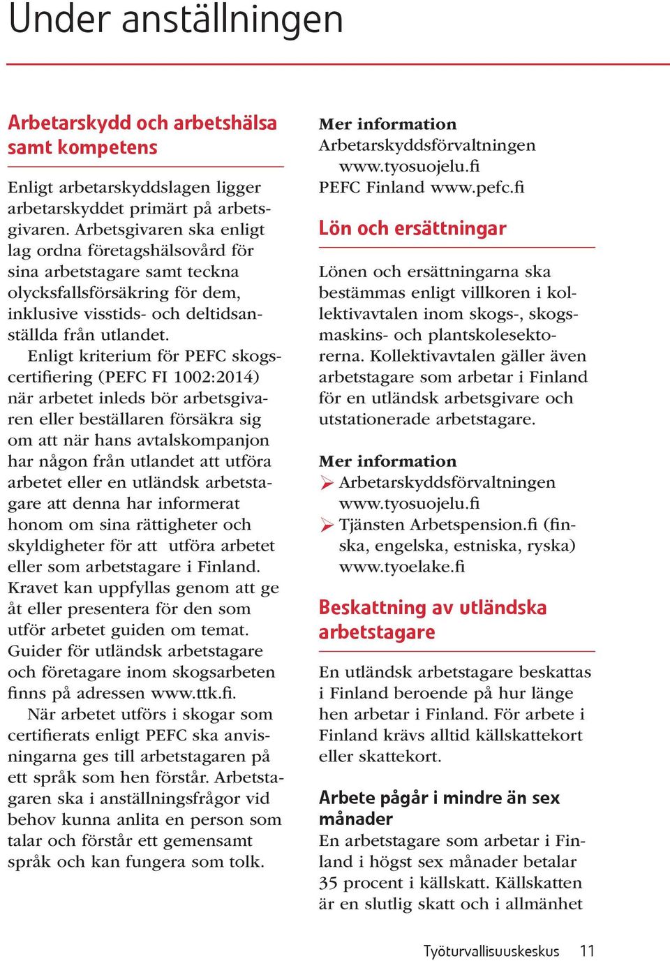 Enligt kriterium för PEFC skogscertifiering (PEFC FI 1002:2014) när arbetet inleds bör arbetsgivaren eller beställaren försäkra sig om att när hans avtalskompanjon har någon från utlandet att utföra