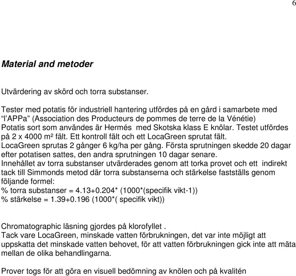 klass E knölar. Testet utfördes på 2 x 4000 m² fält. Ett kontroll fält och ett LocaGreen sprutat fält. LocaGreen sprutas 2 gånger 6 kg/ha per gång.