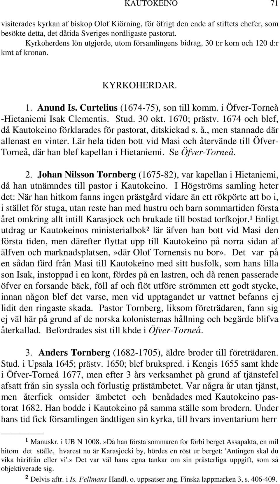 Stud. 30 okt. 1670; prästv. 1674 och blef, då Kautokeino förklarades för pastorat, ditskickad s. å., men stannade där allenast en vinter.
