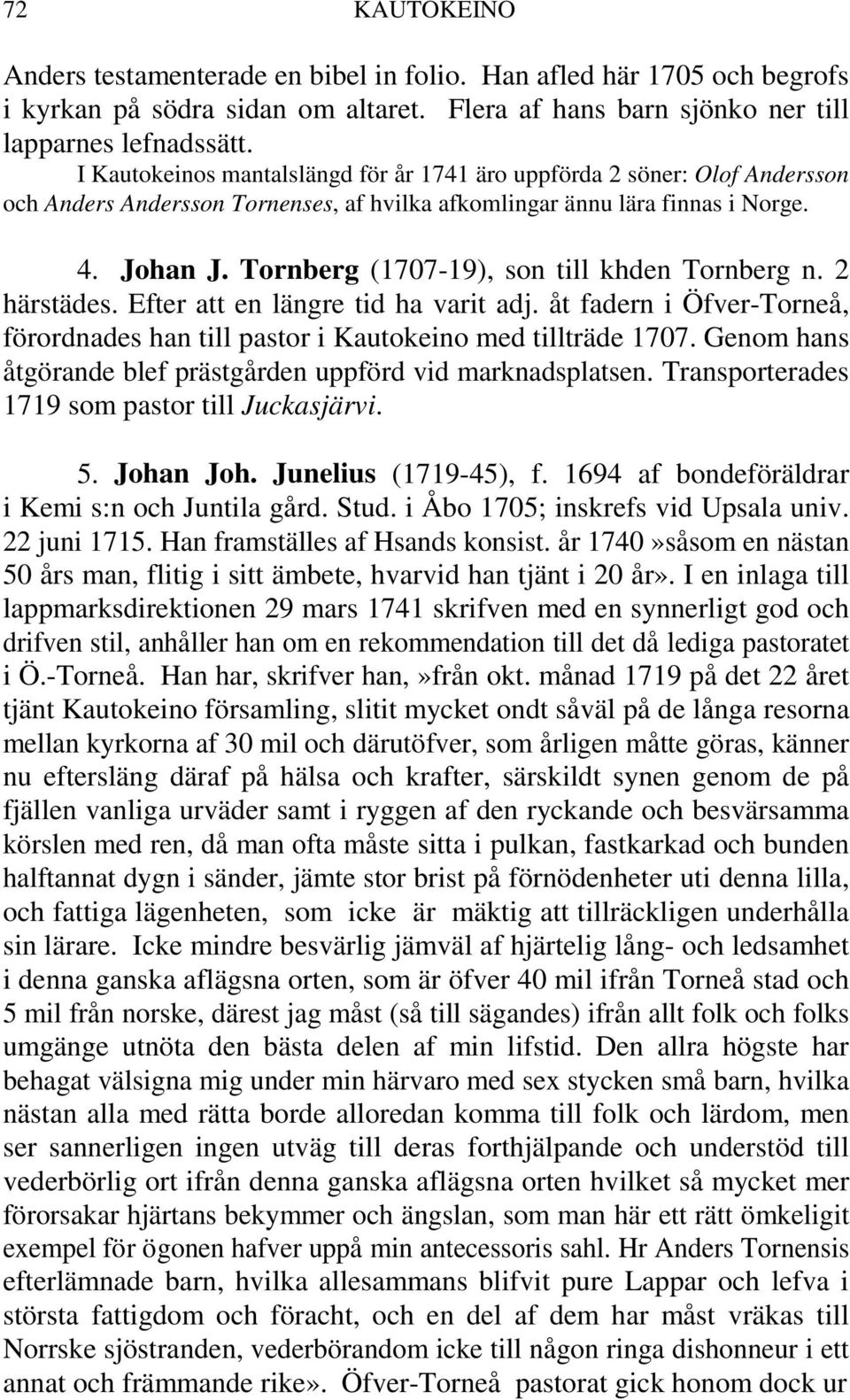 Tornberg (1707-19), son till khden Tornberg n. 2 härstädes. Efter att en längre tid ha varit adj. åt fadern i Öfver-Torneå, förordnades han till pastor i Kautokeino med tillträde 1707.