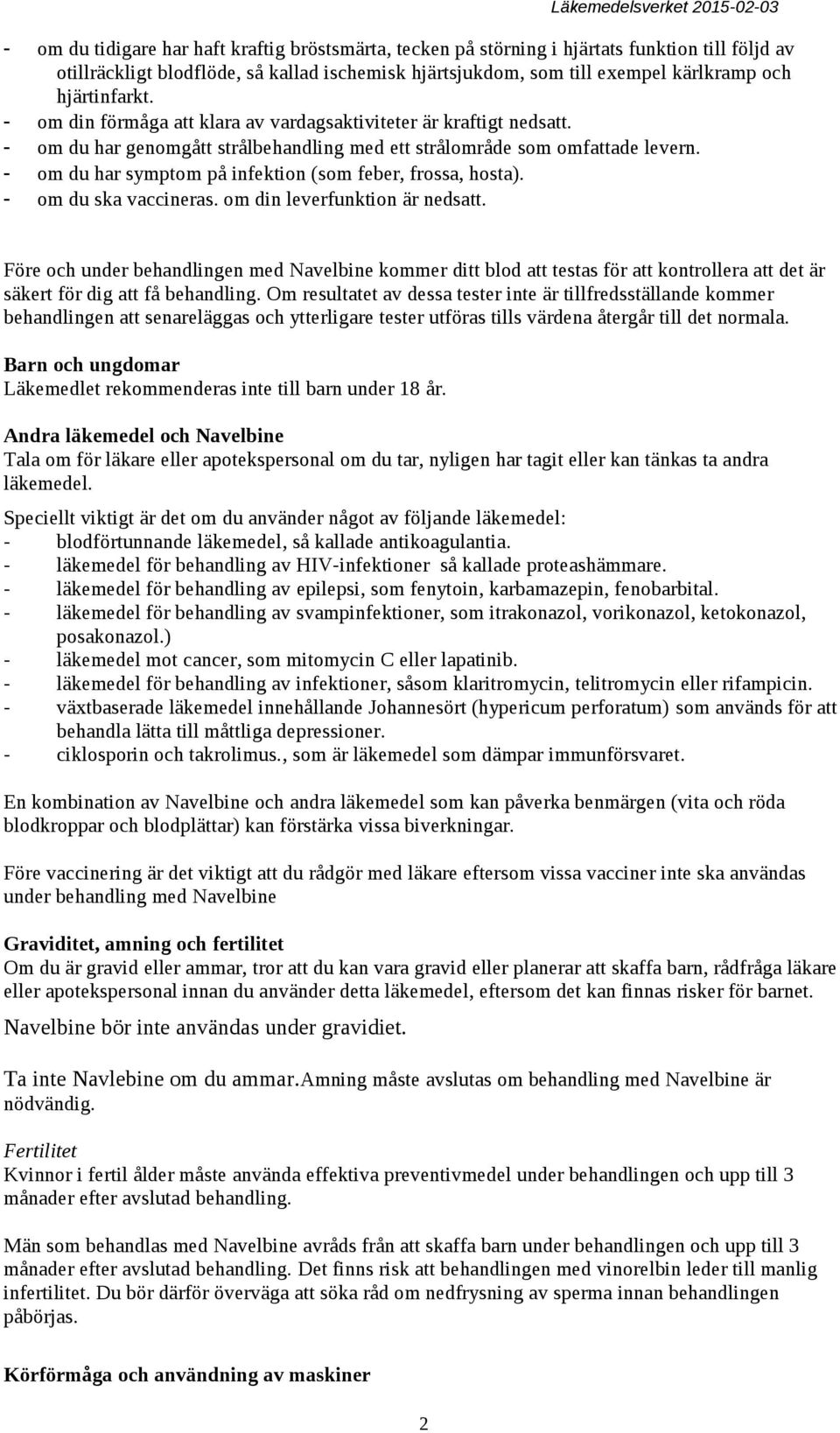 - om du har symptom på infektion (som feber, frossa, hosta). - om du ska vaccineras. om din leverfunktion är nedsatt.