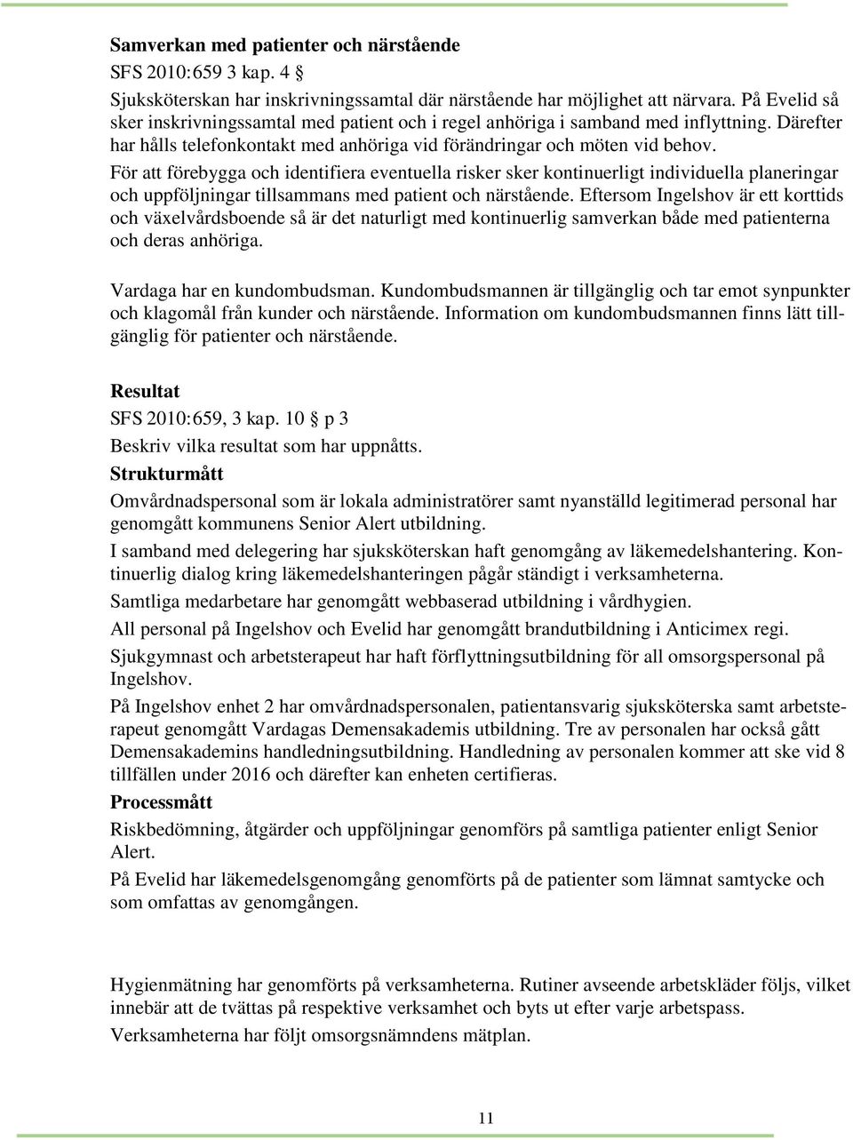 För att förebygga och identifiera eventuella risker sker kontinuerligt individuella planeringar och uppföljningar tillsammans med patient och närstående.