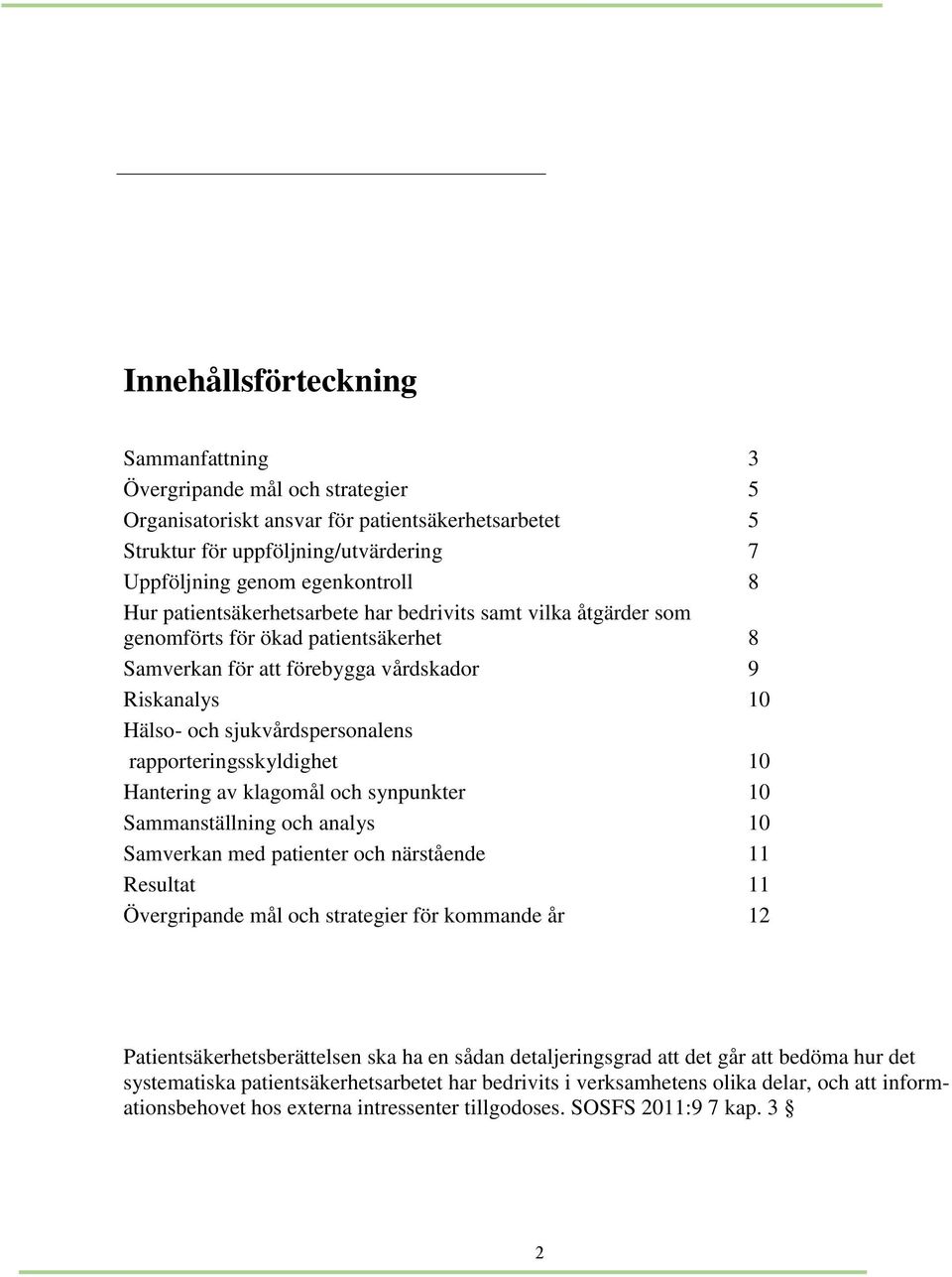 rapporteringsskyldighet 10 Hantering av klagomål och synpunkter 10 Sammanställning och analys 10 Samverkan med patienter och närstående 11 Resultat 11 Övergripande mål och strategier för kommande år