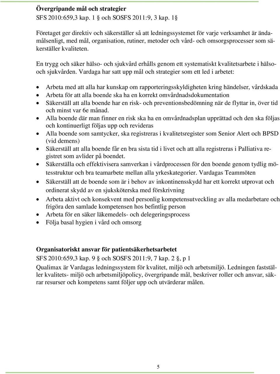 kvaliteten. En trygg och säker hälso- och sjukvård erhålls genom ett systematiskt kvalitetsarbete i hälsooch sjukvården.